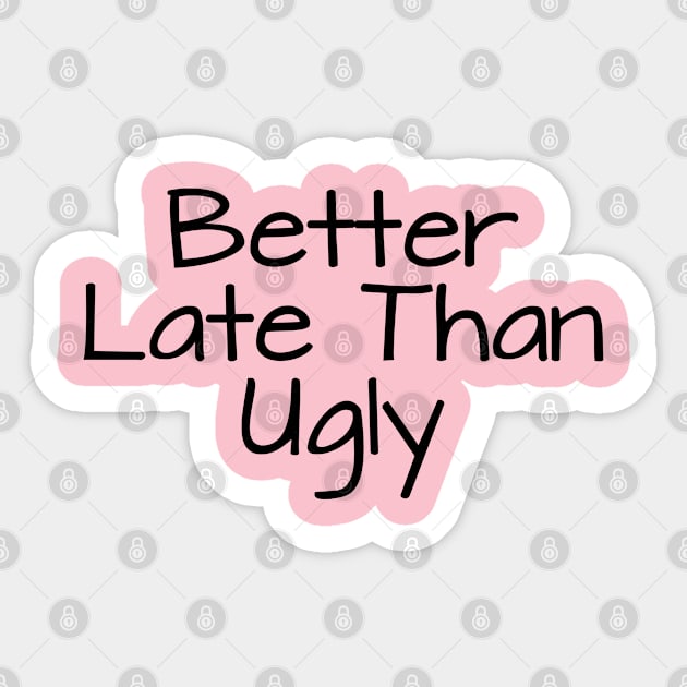 Better Late Than Ugly Sticker by TIHONA